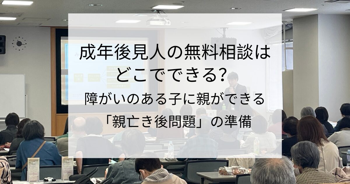 成年後見人の無料相談はどこでできる？障がいのある子に親ができる「親亡き後問題」の準備